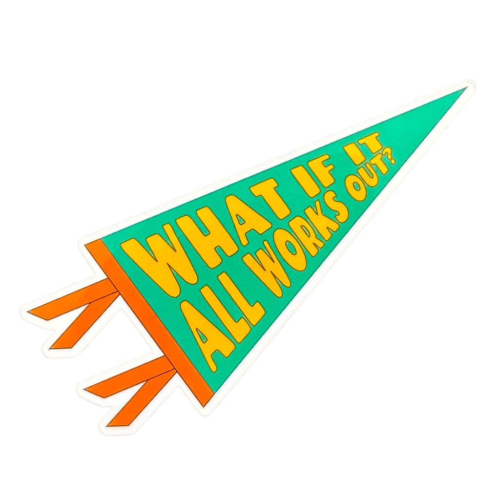 Green, yellow and orange pennant-shaped sticker with text 'What if it all works out?' on a white background