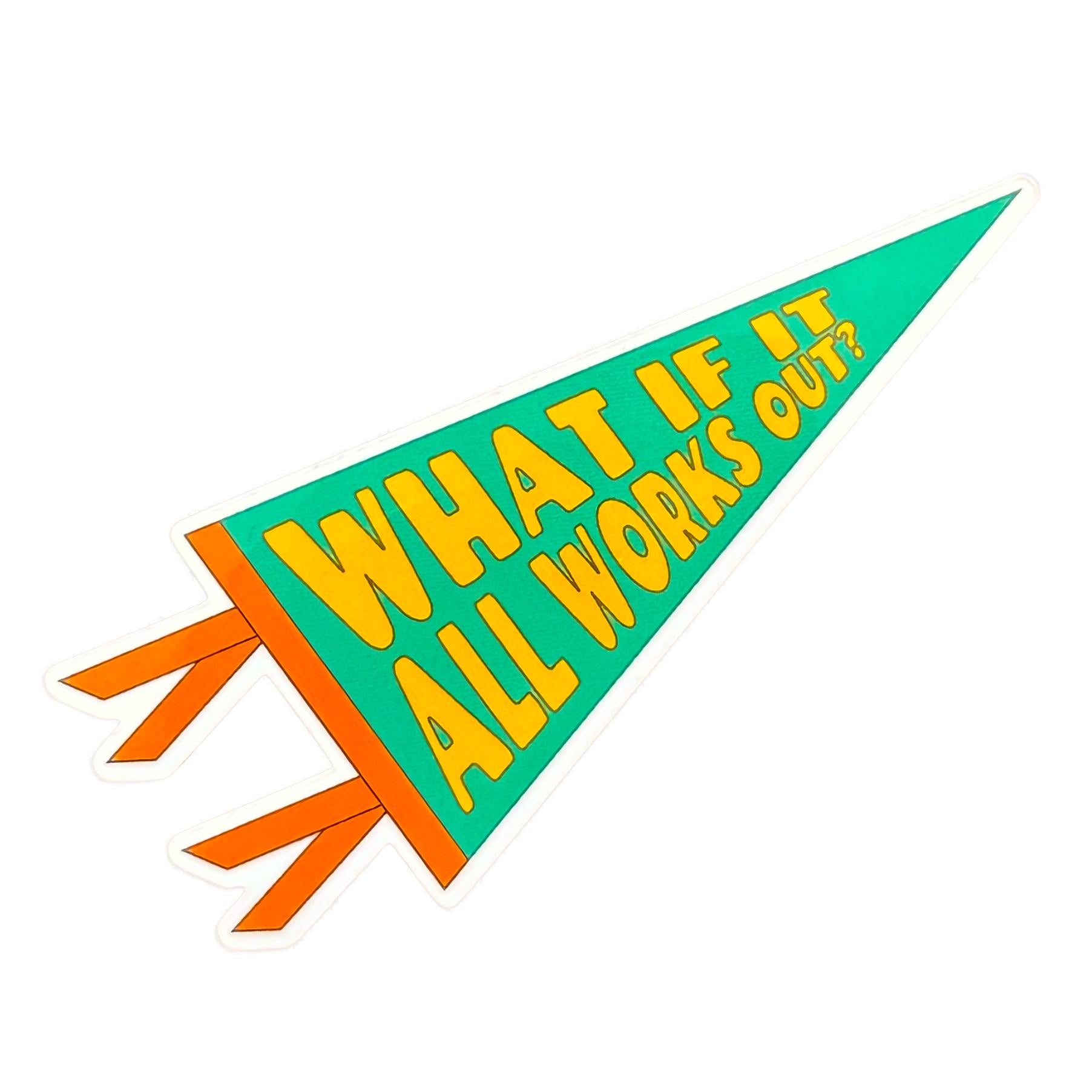 Green, yellow and orange pennant-shaped sticker with text 'What if it all works out?' on a white background